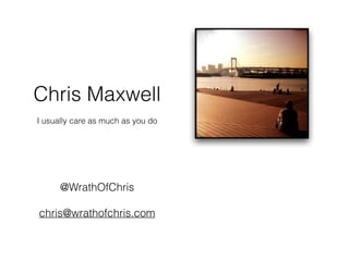 Chris Maxwell
I usually care as much as you do
@WrathOfChris
chris@wrathofchris.com
 