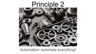 Principle 2
Automation: automate everything!
 