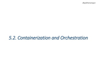@gokhansengun
5.2. Containerization and Orchestration
 