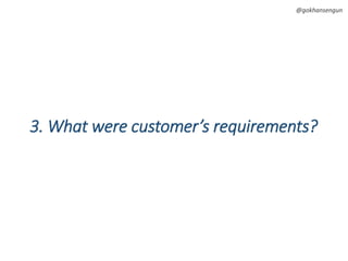 @gokhansengun
3. What were customer’s requirements?
 