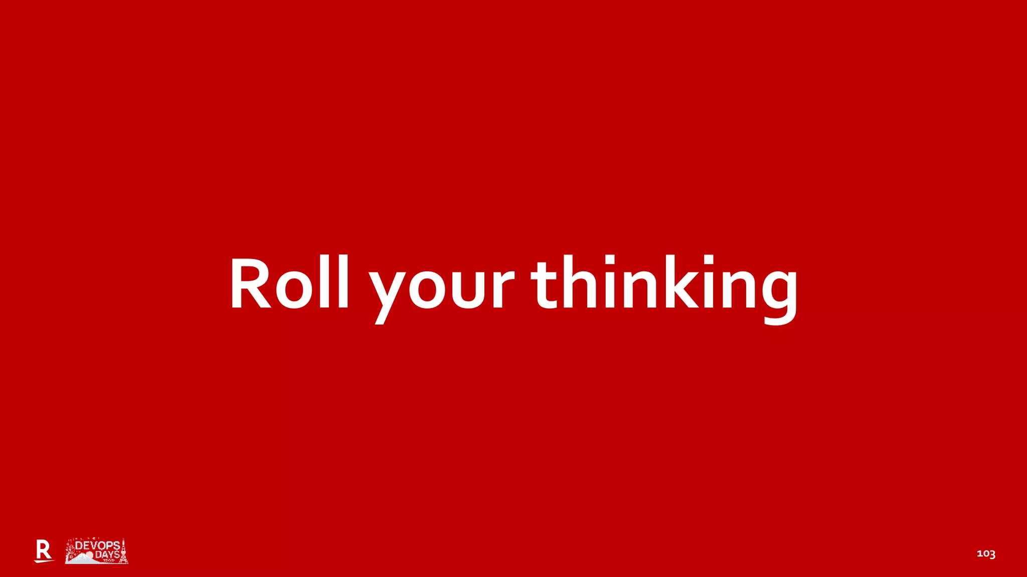 103
Roll your thinking
 