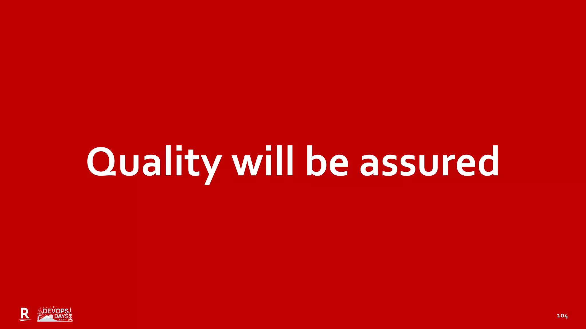 104
Quality will be assured
 