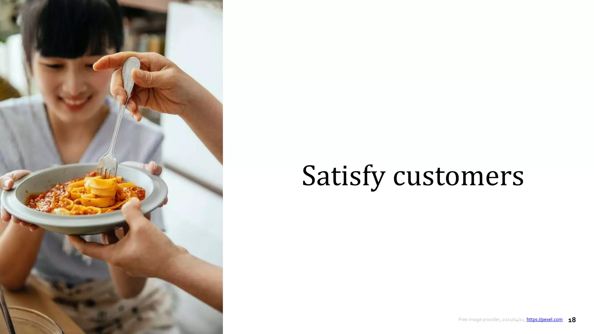 18
Satisfy customers
Free image provider, 2021/04/11, https://pexel.com
 