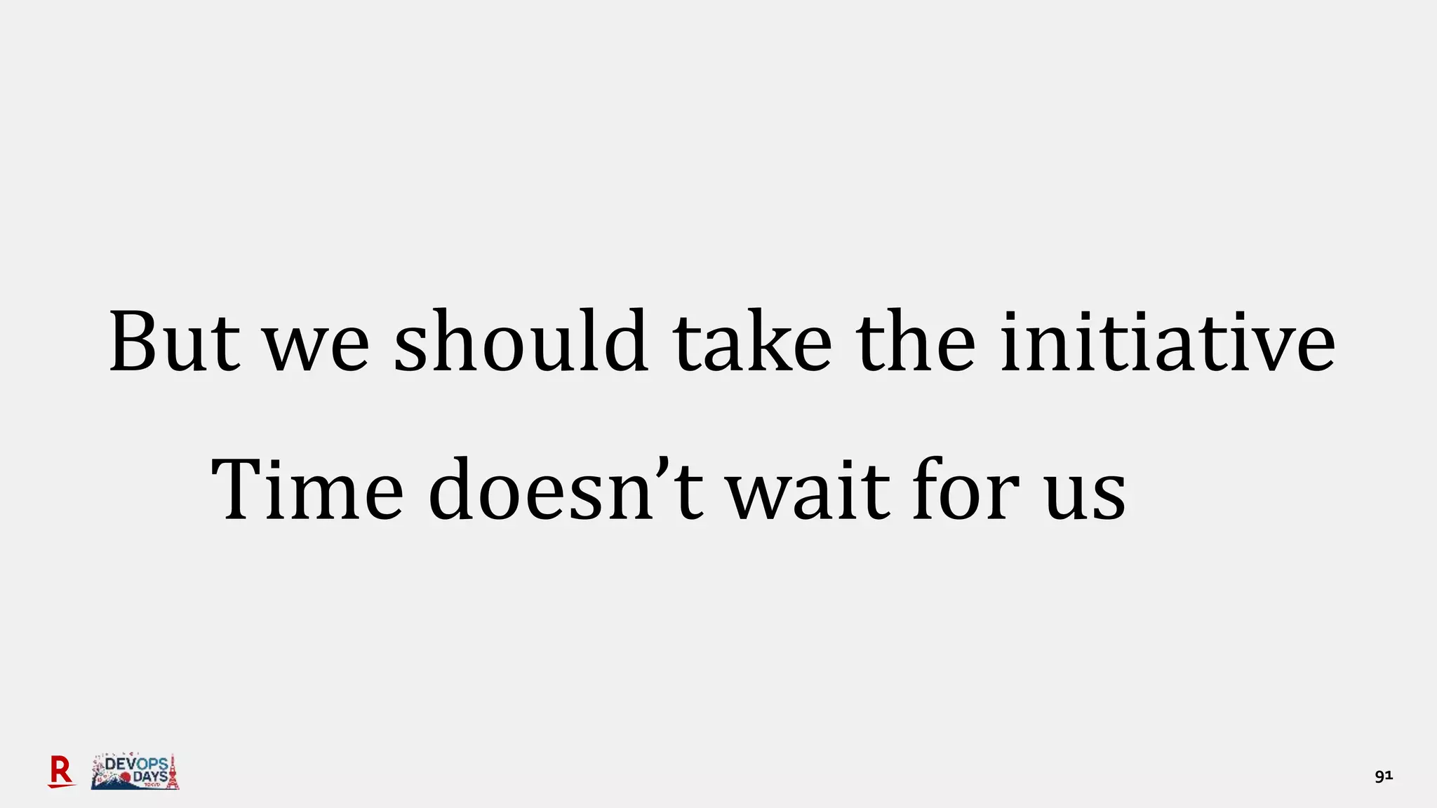 91
But we should take the initiative
Time doesn’t wait for us
 