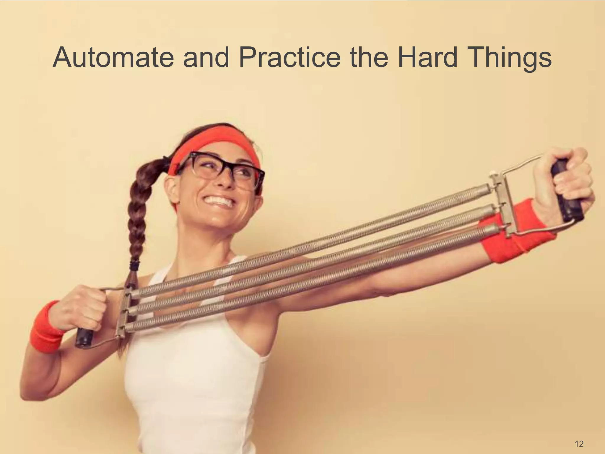 Automate and Practice the Hard Things
12
 