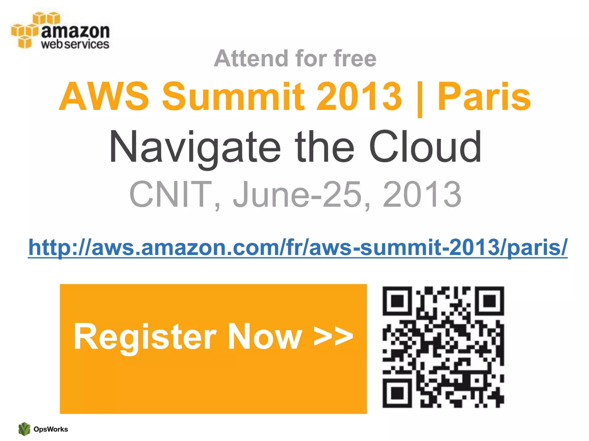 Attend for free
AWS Summit 2013 | Paris
Navigate the Cloud
CNIT, June-25, 2013
http://aws.amazon.com/fr/aws-summit-2013/paris/
Register Now >>
 