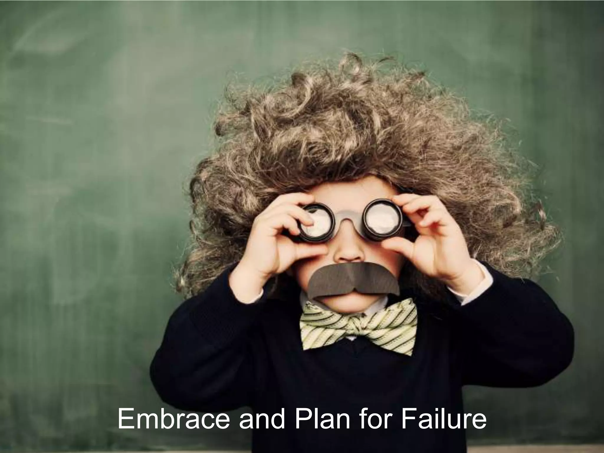 Embrace and Plan for Failure
5
Embrace and Plan for Failure
 