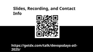 Slides, Recording, and Contact
Info
https://getdx.com/talk/devopsdays-atl-
2025/
 