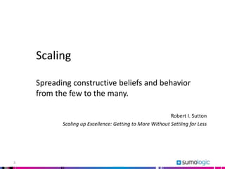 3
Scaling
Spreading constructive beliefs and behavior
from the few to the many.
Robert I. Sutton
Scaling up Excellence: Getting to More Without Settling for Less
 