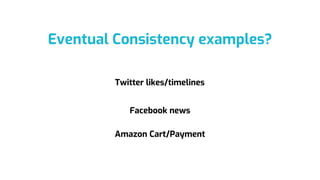 Eventual Consistency examples?
Twitter likes/timelines
Facebook news
Amazon Cart/Payment
 