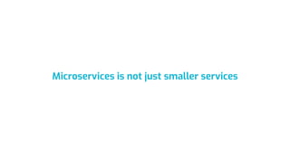 Microservices is not just smaller services
 