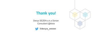 Thank you!
Derya SEZEN a.k.a Dorian
Consultant @kloia
@derya_sezen
 