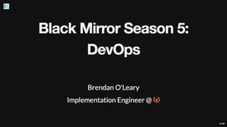 DevOpsDays Baltimore 2018: Black Mirror Season 5: DevOps - Brendan O'Leary