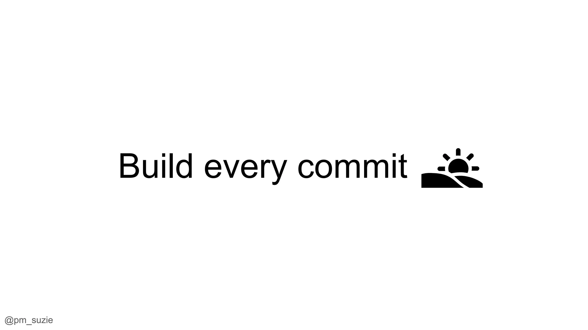 @pm_suzie
Build every commit 🌅
 