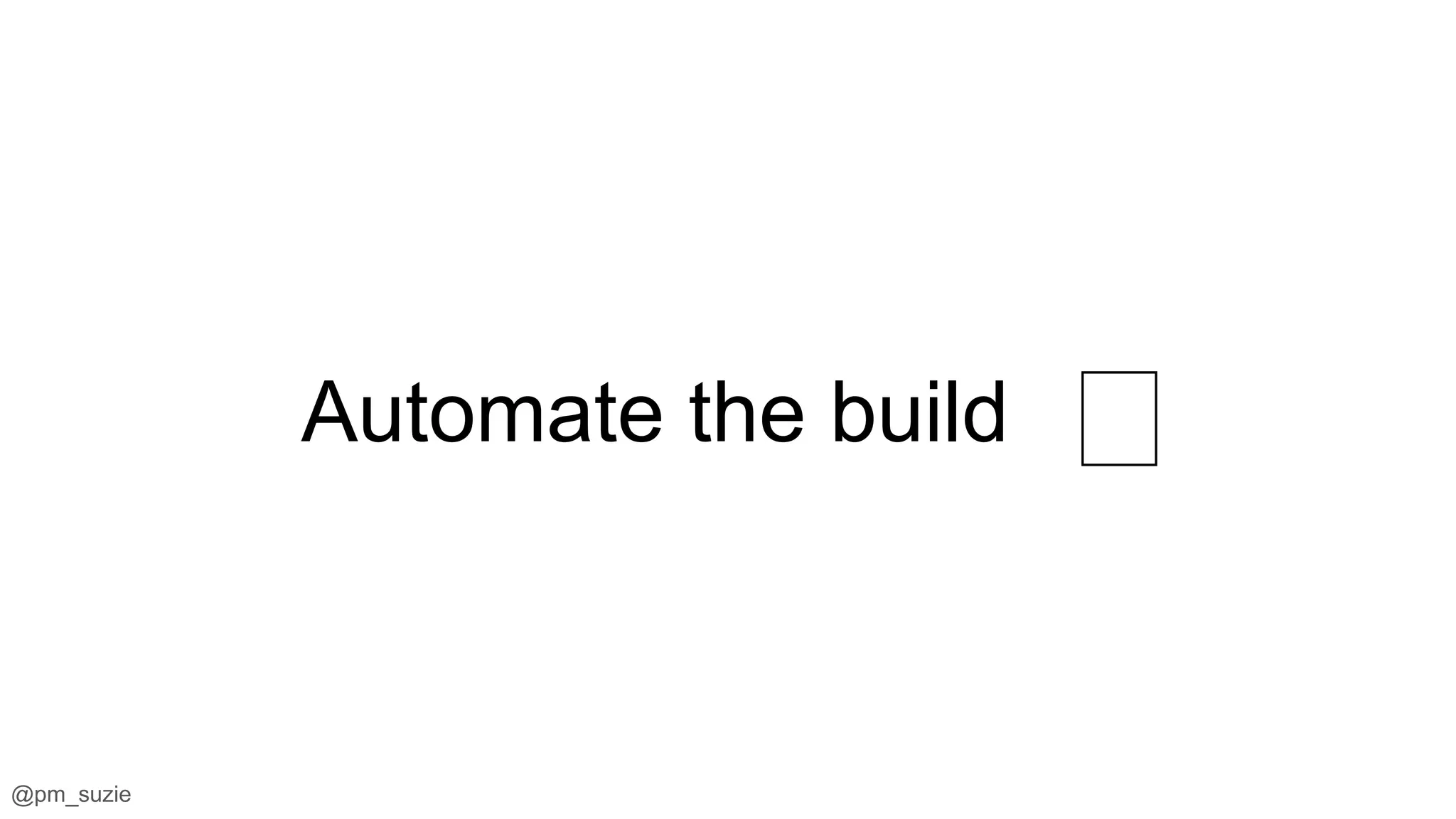 @pm_suzie
Automate the build 🏽
 