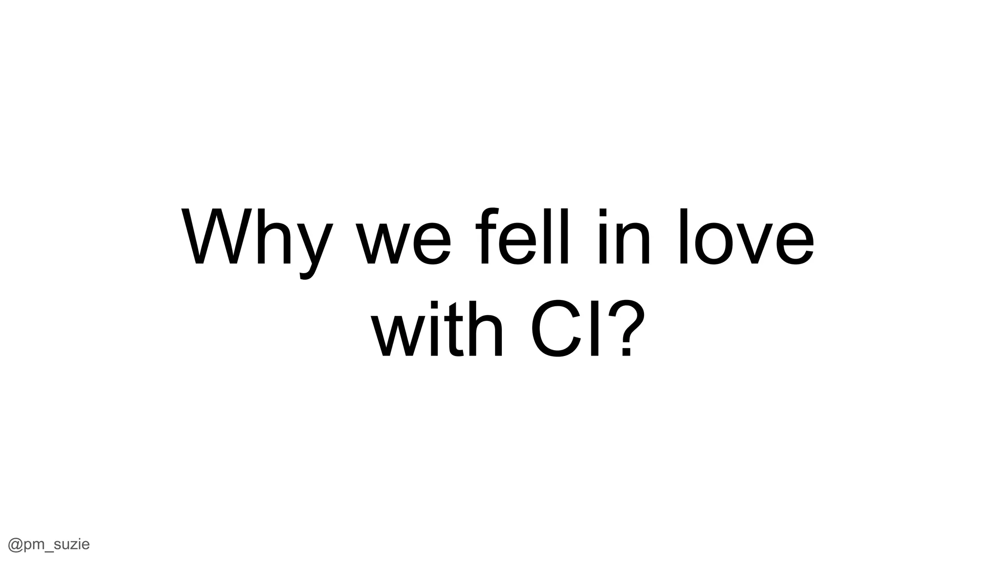 @pm_suzie
Why we fell in love
with CI?
 
