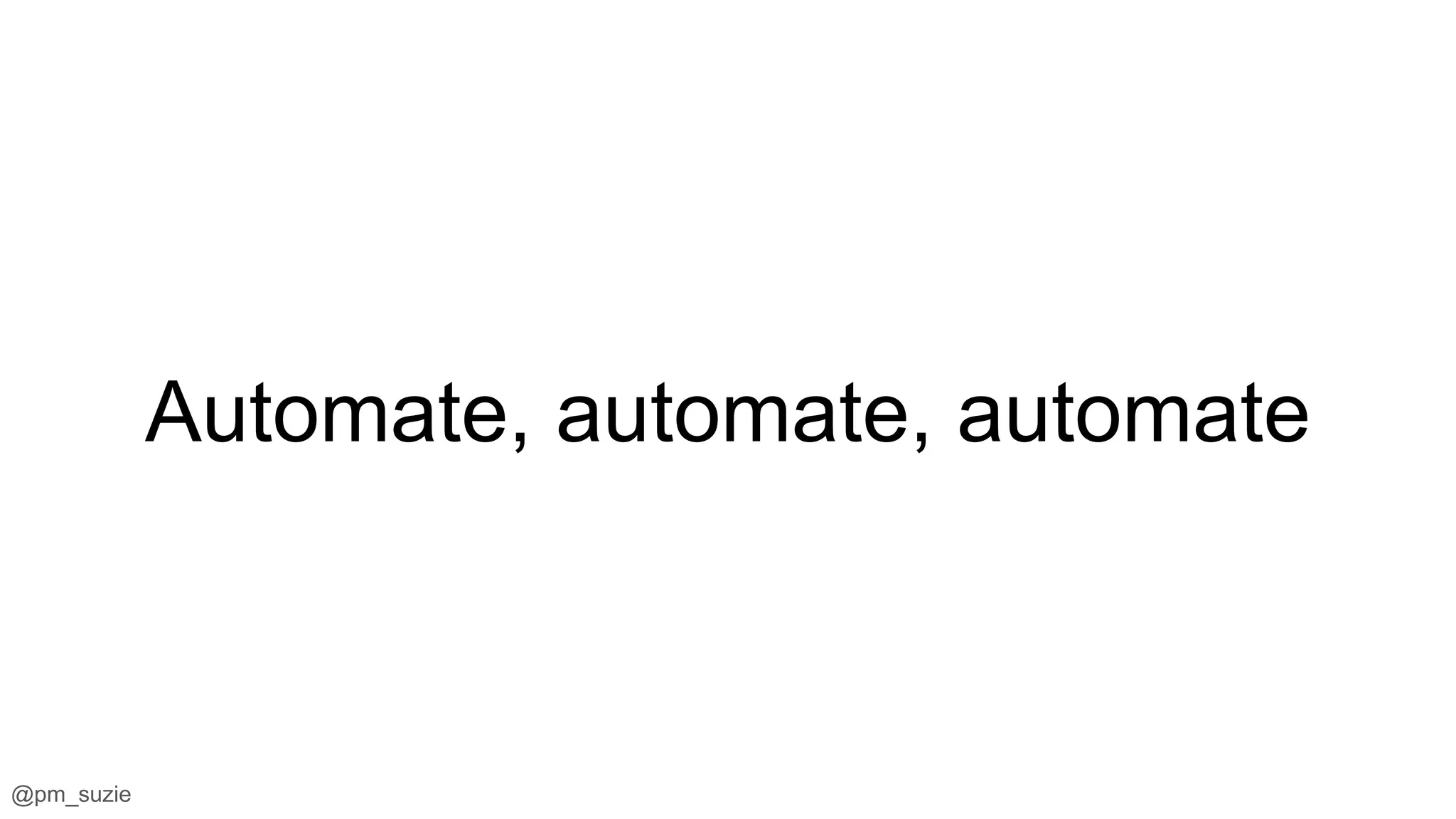 @pm_suzie
Automate, automate, automate
 