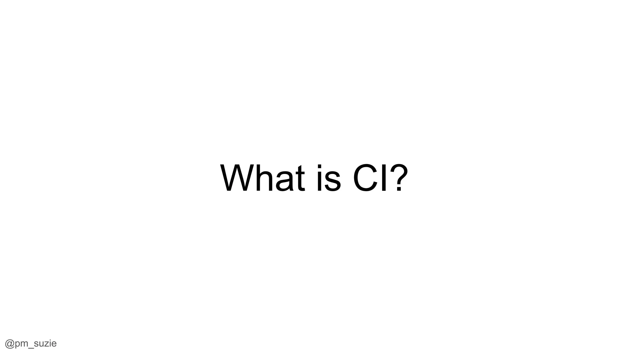 @pm_suzie
What is CI?
 