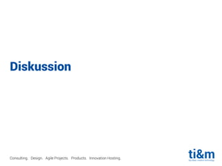 Consulting. Design. Agile Projects. Products. Innovation Hosting.
Diskussion
 