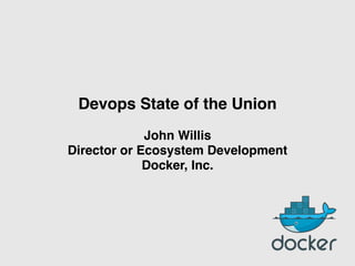 Devops State of the Union!
!
John Willis 
Director or Ecosystem Development!
Docker, Inc.
 