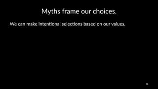 Myths&frame&our&choices.
We#can#make#inten+onal#selec+ons#based#on#our#values.#
18
 