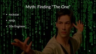 Myth:&Finding&"The&One"
• rockstar
• ninja
• 10x/Engineer
30
 