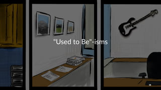 "Used&to&Be"*isms
38
 