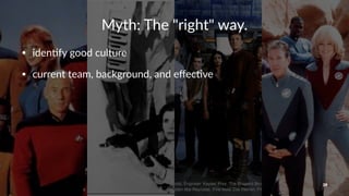 Myth:&The&"right"&way.
• iden&fy)good)culture
• current)team,)background,)and)eﬀec&ve)
39
 