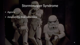 Stormtrooper(Syndrome
• Agency
• Adaptability:0Role0adherence
41
 