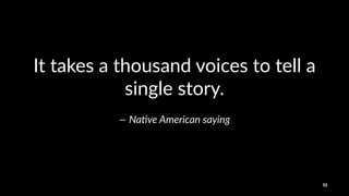 It#takes#a#thousand#voices#to#tell#a#
single#story.#
—"Na%ve"American"saying
52
 