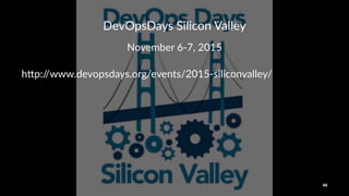 DevOpsDays)Silicon)Valley
November(6*7,(2015
h"p://www.devopsdays.org/events/20157siliconvalley/
66
 
