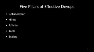 Five%Pillars%of%Eﬀec0ve%Devops
• Collabora(on
• Hiring
• Aﬃnity
• Tools
• Scaling
7
 