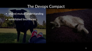 The$Devops$Compact
• shared(mutual(understanding
• established(boundaries
8
 