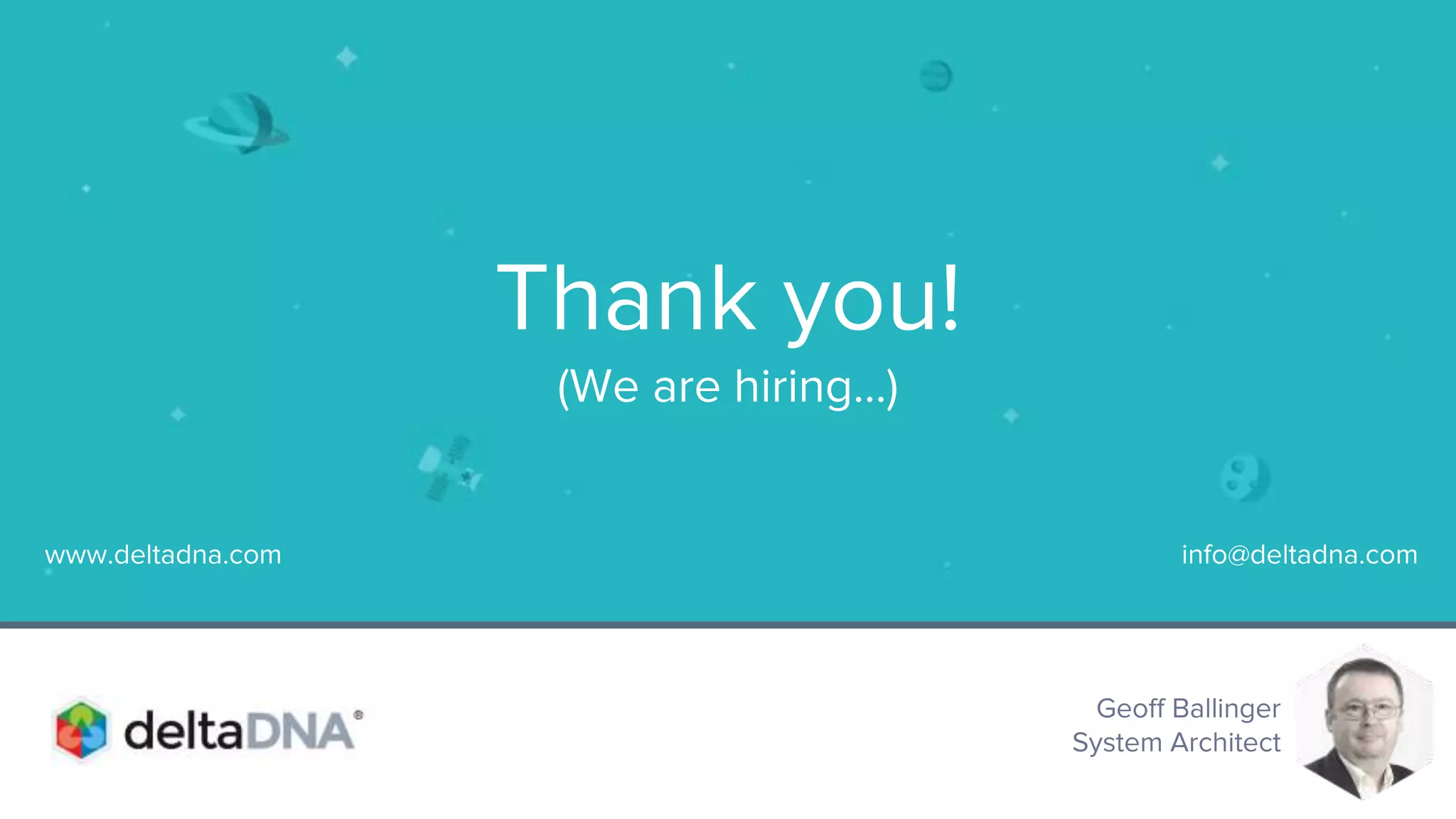 Geoff Ballinger
System Architect
Thank you!
(We are hiring...)
info@deltadna.comwww.deltadna.com
 