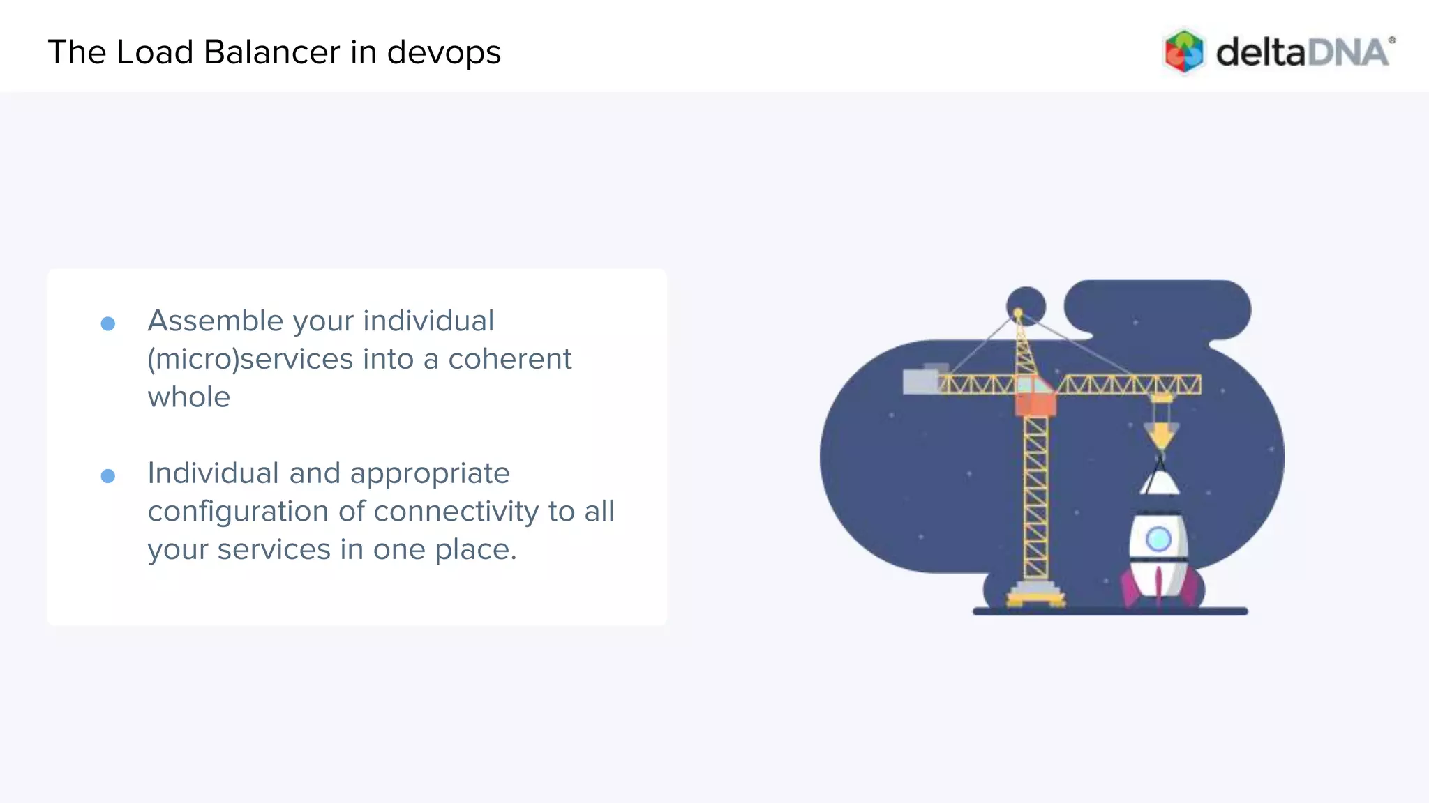 Agenda
● Assemble your individual
(micro)services into a coherent
whole
● Individual and appropriate
configuration of connectivity to all
your services in one place.
The Load Balancer in devops
 