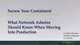 Secure Your Containers!
What Network Admins
Should Know When Moving
Into Production Cynthia Thomas
Systems Engineer
@_techcet_
 