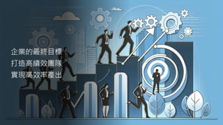 企業的最終目標
打造高績效團隊
實現高效率產出
 