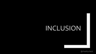 INCLUSION
@rhealitycheck
 