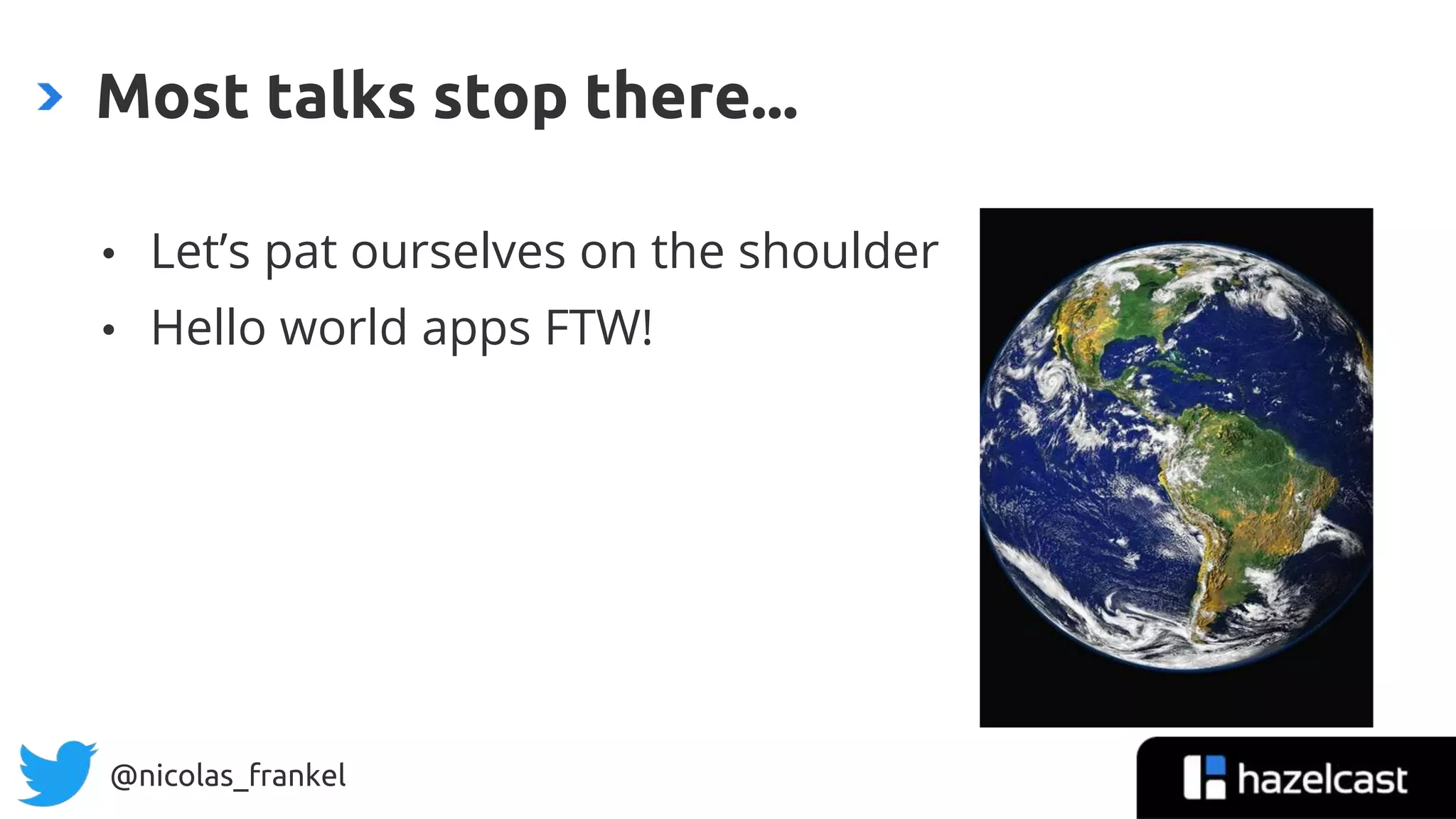 @nicolas_frankel
• Let’s pat ourselves on the shoulder
• Hello world apps FTW!
Most talks stop there...
 