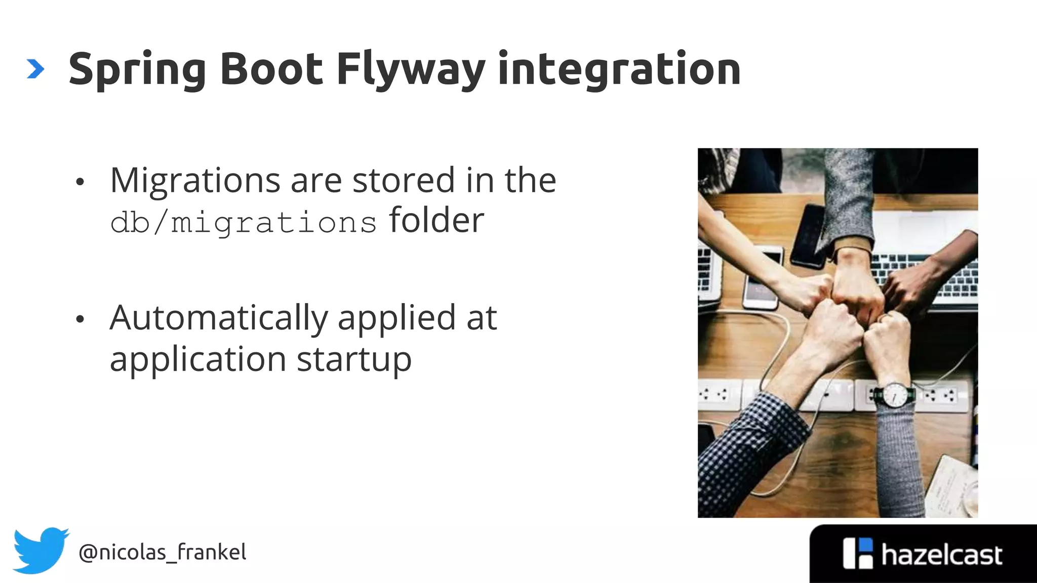 @nicolas_frankel
• Migrations are stored in the
db/migrations folder
• Automatically applied at
application startup
Spring Boot Flyway integration
 
