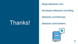 Thanks!
blogs.atlassian.com
developer.atlassian.com/blog
atlassian.com/devops
atlassian.com/careers
 