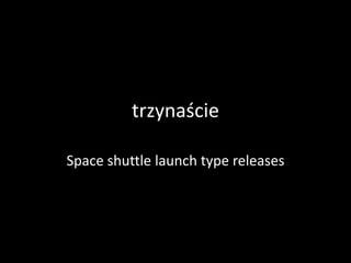 trzynaście

Space shuttle launch type releases
 