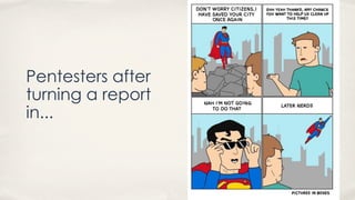 Pentesters after
turning a report
in...
 