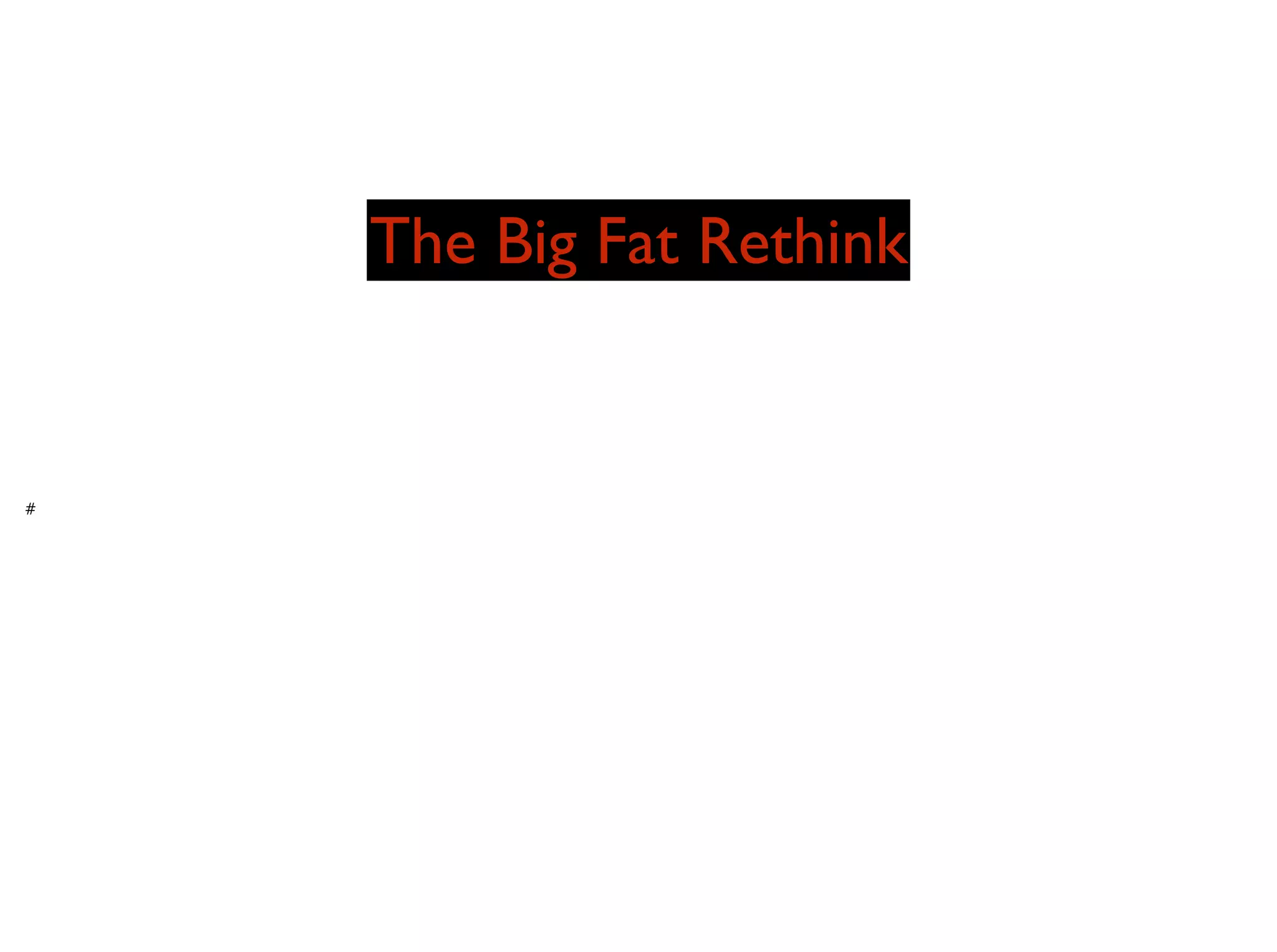 The Big Fat Rethink
#
 