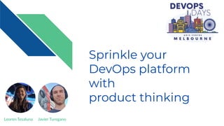 Sprinkle your
DevOps platform
with
product thinking
Javier Turegano
Leoren Tesaluna
 