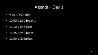 Agenda'('Day'1
• 9:15&10:50(Talks
• 10:50&11:10(Break(1
• 11:10&11:45(Talks
• 11:45&12:50(Lunch
• 12:50&1:30(Ignites
23
 