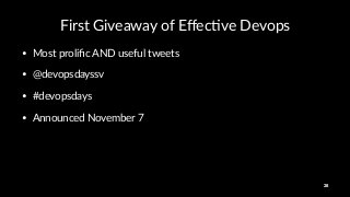 First&Giveaway&of&Eﬀec2ve&Devops
• Most&proliﬁc&AND&useful&tweets&
• @devopsdayssv
• #devopsdays
• Announced&November&7&
28
 