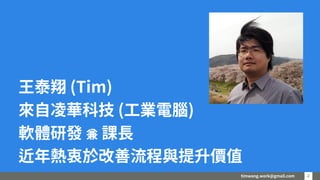 timwang.work@gmail.com 22
王泰翔 (Tim)
來自凌華科技 (工業電腦)
軟體研發 兼 課長
近年熱衷於改善流程與提升價值
 