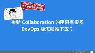 timwang.work@gmail.com 2424
推動 Collaboration 的阻礙有很多
DevOps 要怎麼推下去？
 