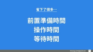 timwang.work@gmail.com 4242
省下了很多…
前置準備時間
操作時間
等待時間
 